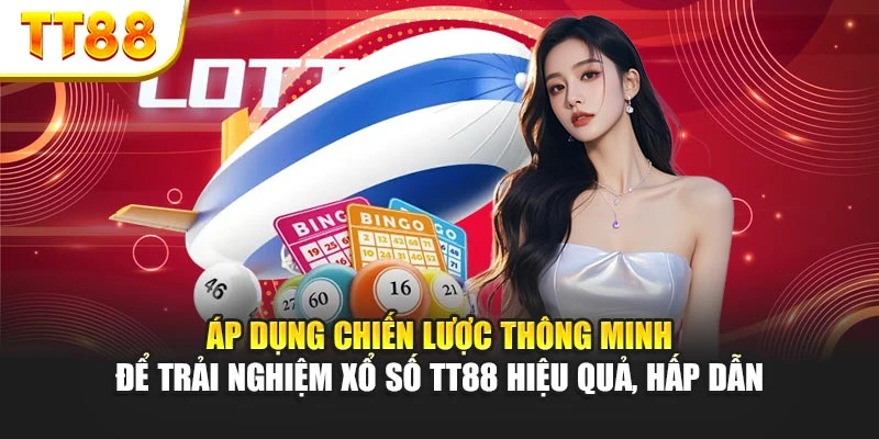 Áp dụng chiến lược thông minh để trải nghiệm xổ số TT88 hiệu quả, hấp dẫn