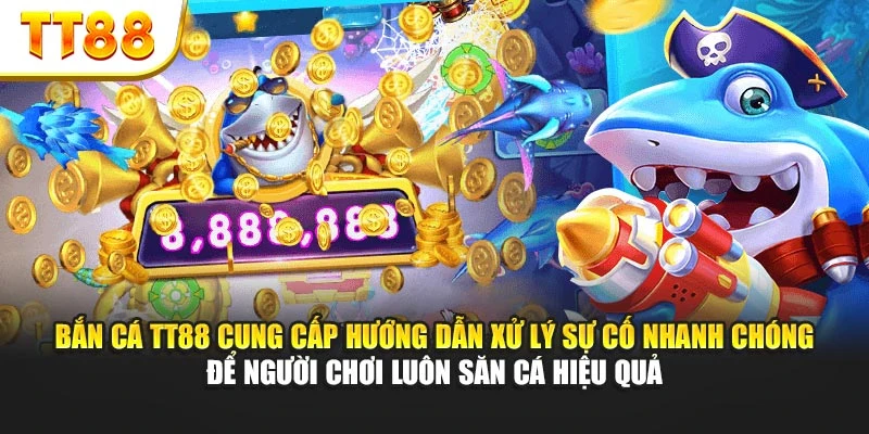 Bắn cá TT88 cung cấp hướng dẫn xử lý sự cố nhanh chóng để người chơi luôn săn bắt hiệu quả