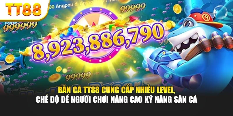 Bắn cá TT88 cung cấp nhiều level, chế độ để người chơi nâng cao kỹ năng săn cá
