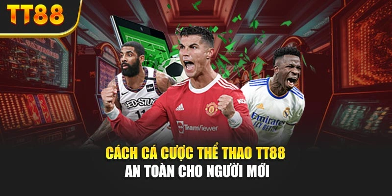 Cách cá cược thể thao TT88 an toàn cho người mới