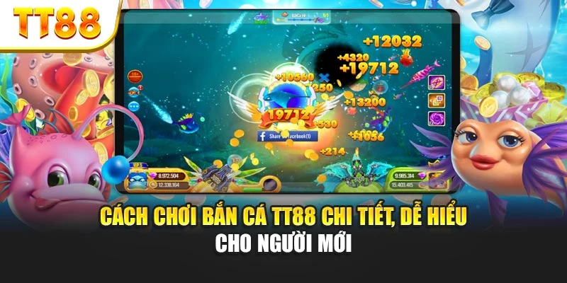 Cách chơi bắn cá TT88 chi tiết, dễ hiểu cho người mới