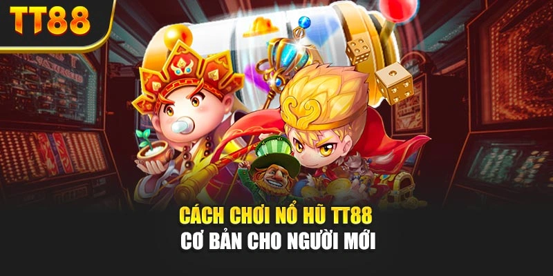 Cách chơi nổ hũ TT88 cơ bản cho người mới