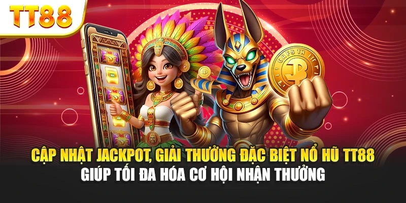 Cập nhật jackpot, giải thưởng đặc biệt nổ hũ TT88 giúp tối đa hóa cơ hội nhận thưởng