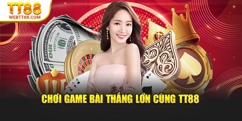Chơi game bài thắng lớn cùng TT88