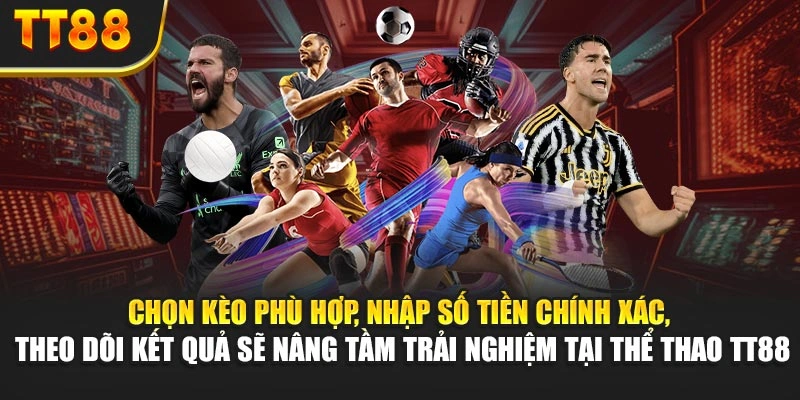 Chọn kèo phù hợp, nhập số tiền chính xác, theo dõi kết quả sẽ nâng tầm trải nghiệm tại thể thao TT88
