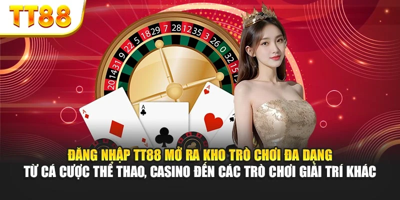 Đăng nhập TT88 mở ra kho trò chơi đa dạng từ cá cược thể thao, casino đến các trò chơi giải trí khác