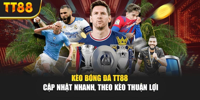Kèo Bóng Đá TT88 Cập Nhật Nhanh, Theo Kèo Thuận Lợi