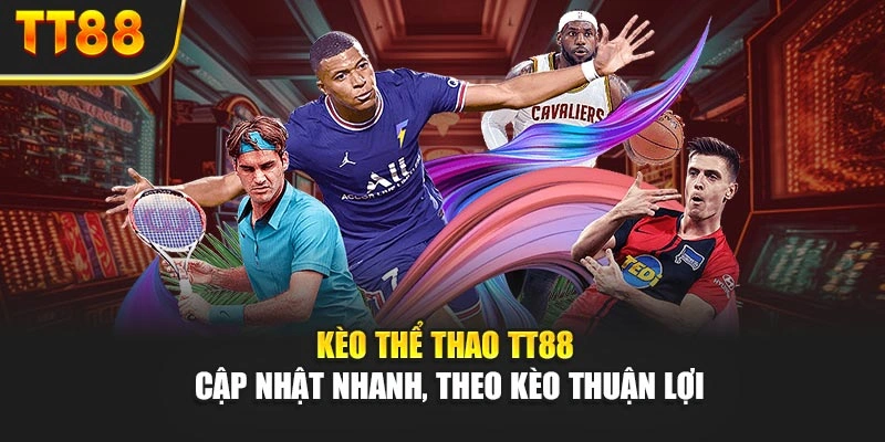 Kèo Thể Thao TT88 Cập Nhật Nhanh, Theo Kèo Thuận Lợi