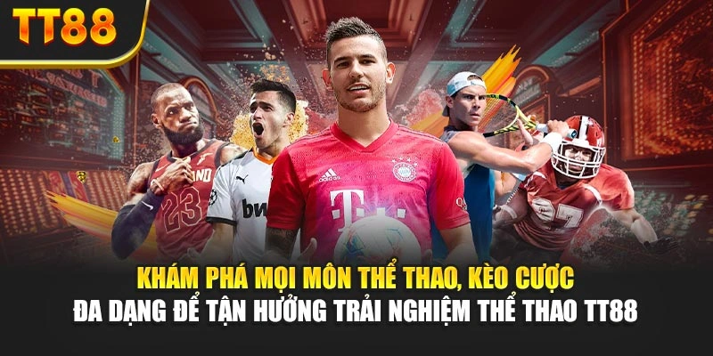 Khám phá mọi môn thể thao, kèo cược đa dạng để tận hưởng trải nghiệm thể thao TT88 