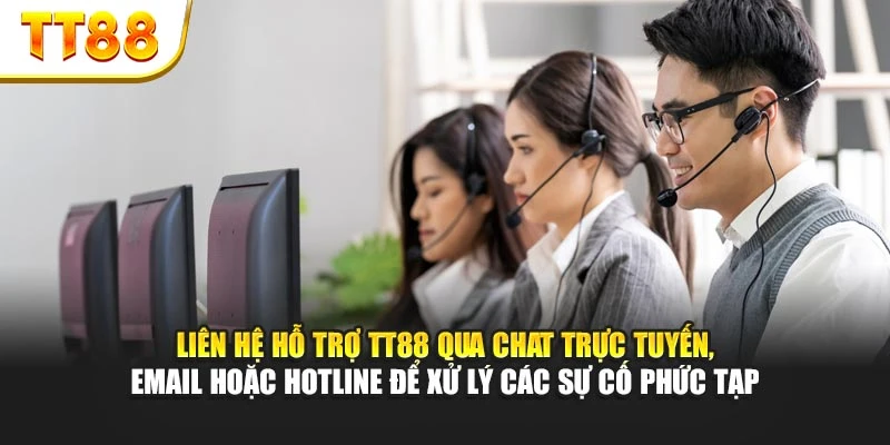 Liên hệ hỗ trợ qua chat trực tuyến, email hoặc hotline để xử lý các sự cố phức tạp