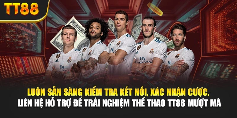 Luôn sẵn sàng kiểm tra kết nối, xác nhận cược, liên hệ hỗ trợ để trải nghiệm thể thao TT88 mượt mà