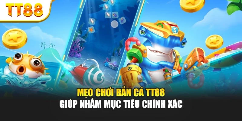 Mẹo chơi bắn cá TT88 giúp nhắm mục tiêu chính xác