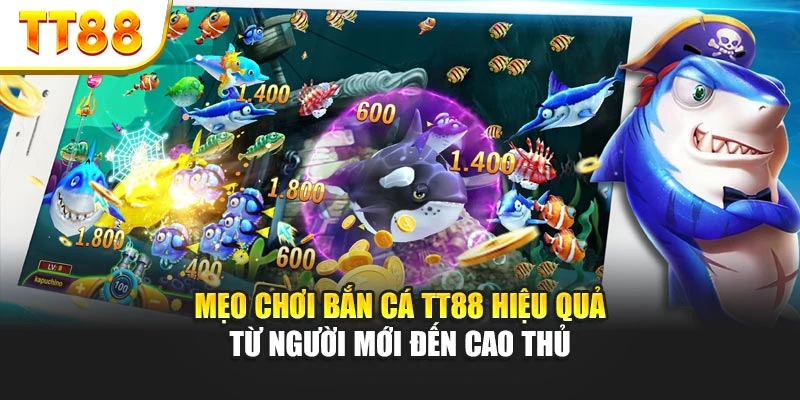 Mẹo chơi bắn cá TT88 hiệu quả từ người mới đến cao thủ