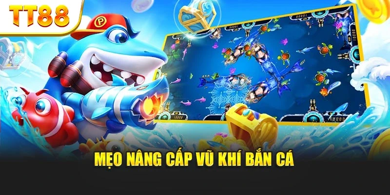 Mẹo nâng cấp vũ khí bắn cá