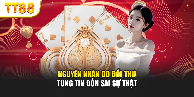 Nguyên nhân do đối thủ tung tin đồn sai sự thật