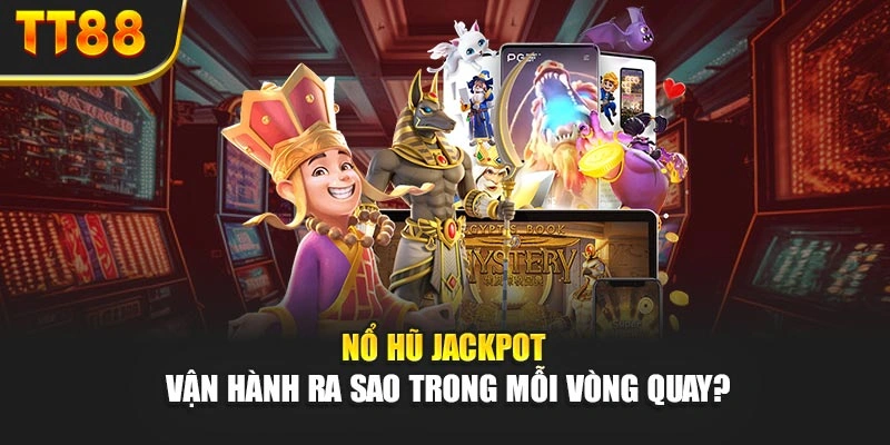 Nổ hũ jackpot vận hành ra sao trong mỗi vòng quay?
