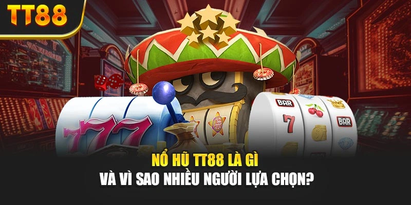 Nổ hũ TT88 là gì và vì sao nhiều người lựa chọn?