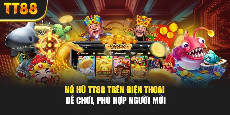 Nổ Hũ TT88 Trên Điện Thoại – Dễ Chơi, Phù Hợp Người Mới