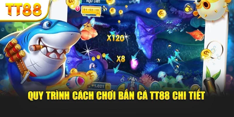 Quy trình cách chơi bắn cá TT88 chi tiết
