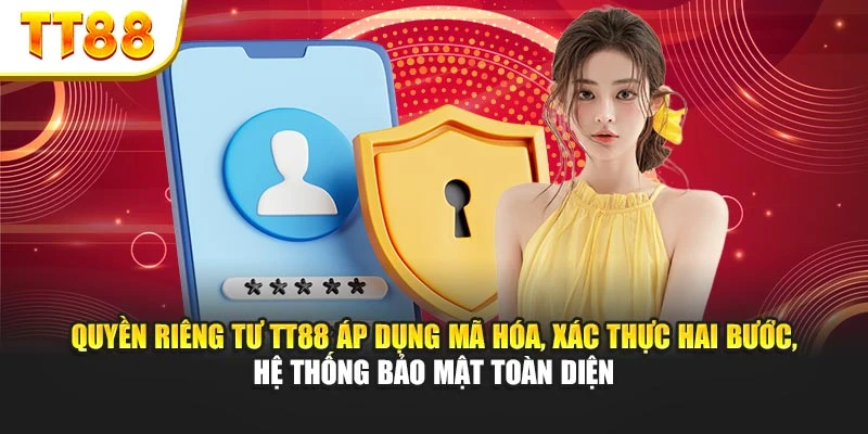 Quyền riêng tư TT88 áp dụng mã hóa, xác thực hai bước, hệ thống bảo mật toàn diện