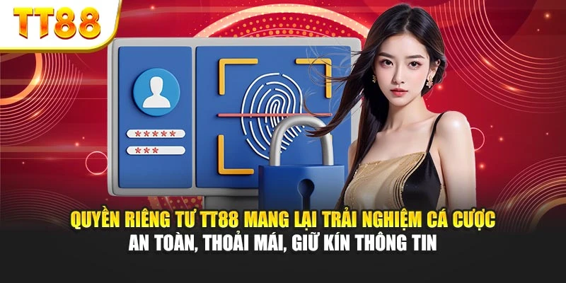 Quyền riêng tư TT88 mang lại trải nghiệm cá cược an toàn, thoải mái, giữ kín thông tin