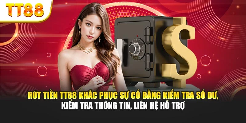 Rút tiền TT88 khắc phục sự cố bằng kiểm tra số dư, kiểm tra thông tin, liên hệ hỗ trợ