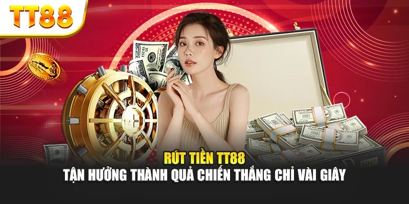 Rút tiền TT88 – Tận hưởng thành quả chiến thắng chỉ vài giây