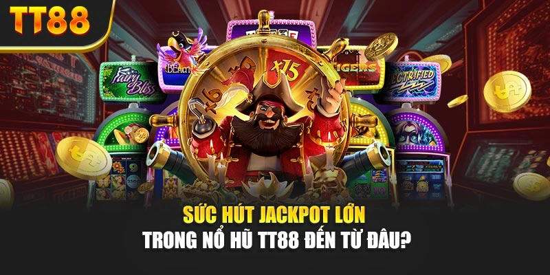 Sức hút jackpot lớn trong nổ hũ TT88 đến từ đâu?
