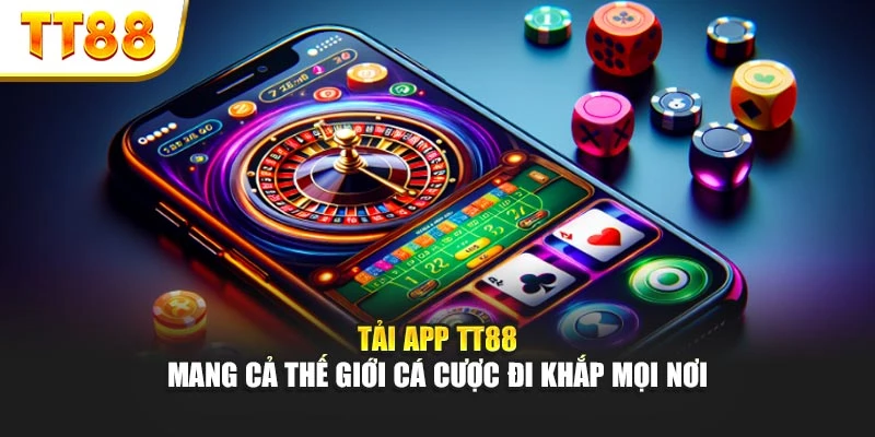 Tải app TT88 – Mang cả thế giới cá cược đi khắp mọi nơi