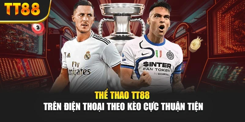 Thể Thao TT88 Trên Điện Thoại – Theo Kèo Cực Thuận Tiện