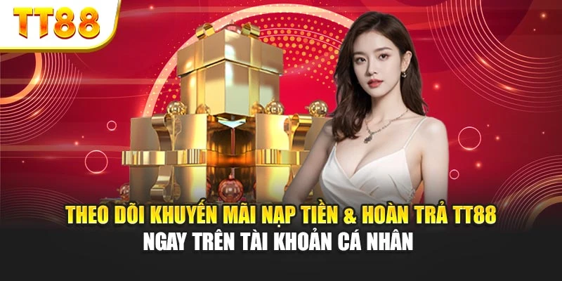 Theo dõi khuyến mãi nạp tiền & hoàn trả TT88 ngay trên tài khoản cá nhân