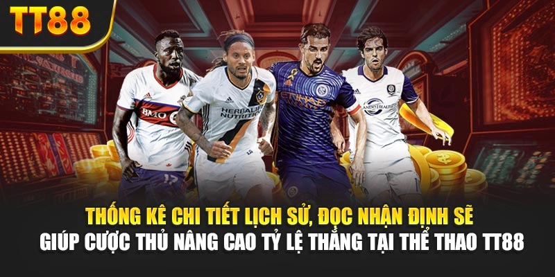 Thống kê chi tiết lịch sử, đọc nhận định sẽ giúp cược thủ nâng cao tỷ lệ thắng tại thể thao TT88