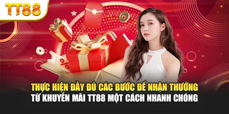 Thực hiện đầy đủ các bước để nhận thưởng từ khuyến mãi TT88 một cách nhanh chóng