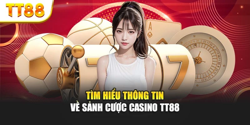 Tìm hiểu thông tin về sảnh cược casino TT88