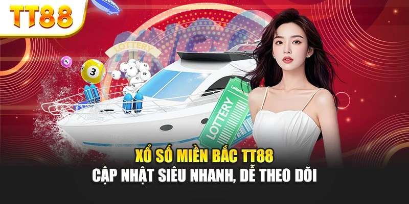 Xổ Số Miền Bắc TT88 Cập Nhật Siêu Nhanh, Dễ Theo Dõi